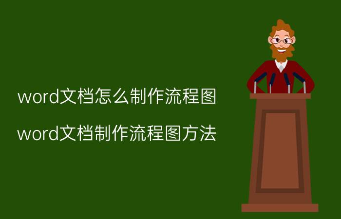 word文档怎么制作流程图 word文档制作流程图方法